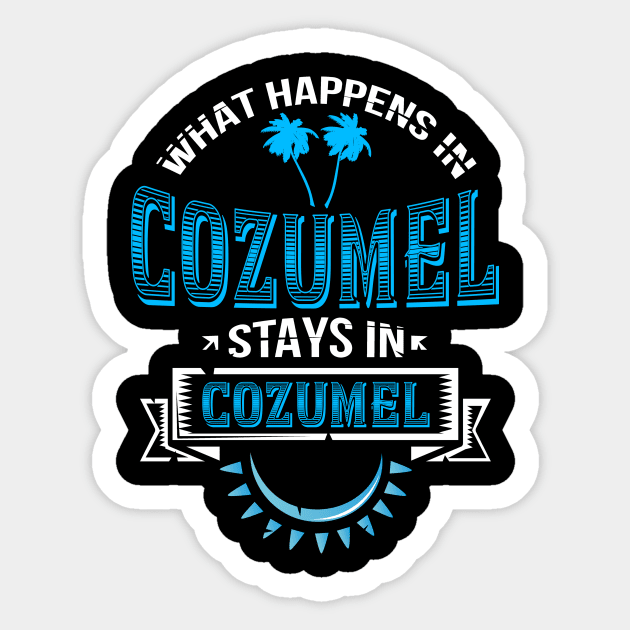 Funny Saying "What Happens In Cozumel" Mexico Sticker by TexasTeez